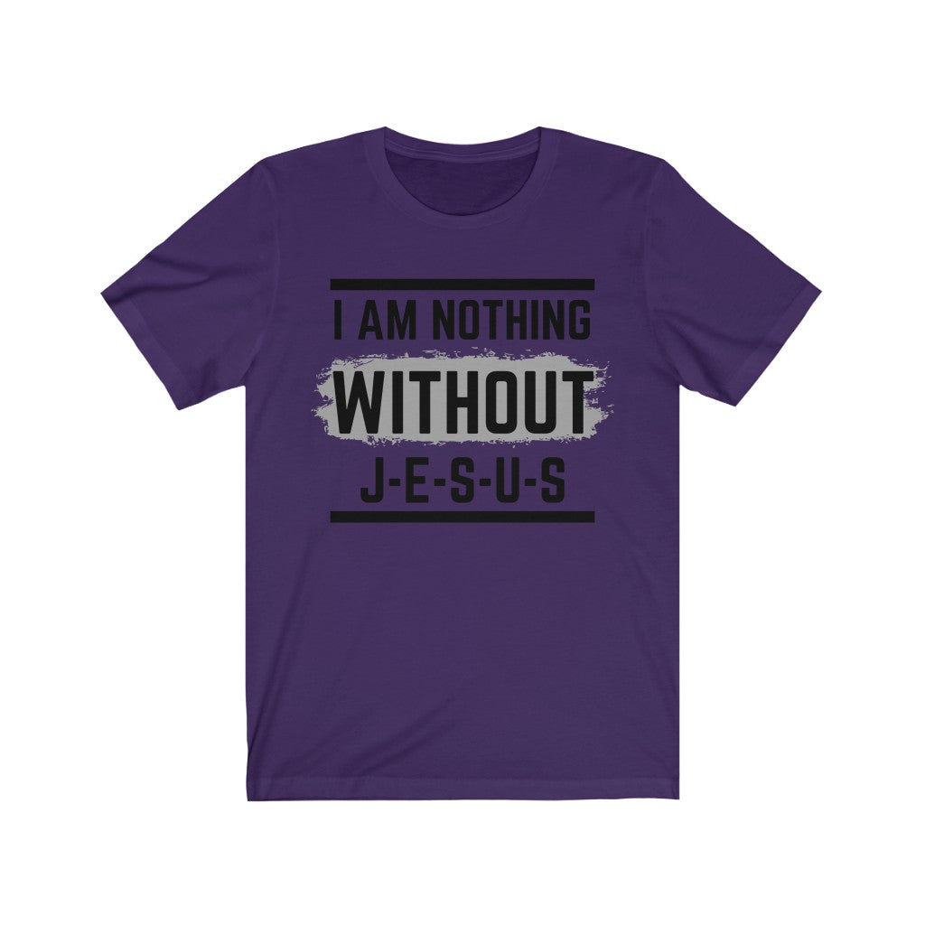 Without Jesus, I Am Nothing Premium Unisex Jersey Short Sleeve Tee. Christian T Shirt. Bible Tshirt. Gifts for Clergy, Christian leaders, Sunday School and Bible Study Teachers
