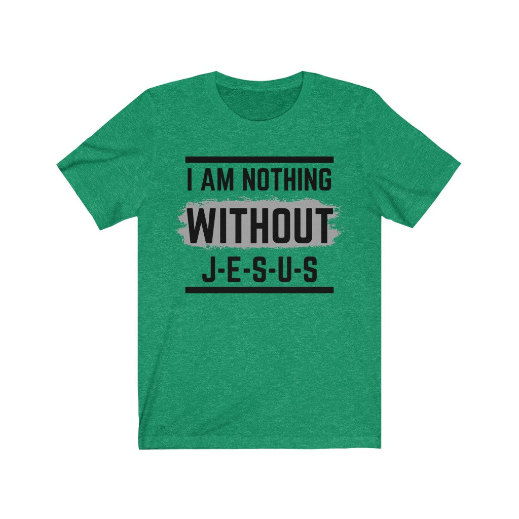 Without Jesus, I Am Nothing Premium Unisex Jersey Short Sleeve Tee. Christian T Shirt. Bible Tshirt. Gifts for Clergy, Christian leaders, Sunday School and Bible Study Teachers