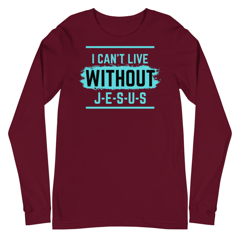 I Can't Live Without Jesus Christian Shirt. Unisex Long Sleeve Tee for Clergy, Christian Leader, Sunday School and Bible Teacher, Mothers Day and Fathers Day Gift